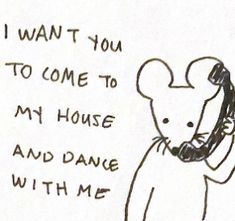 a drawing of a mouse talking on a phone with the words i want you to come to my house and dance with me