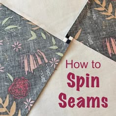 the words how to spin seams are on top of two pieces of fabric with floral designs