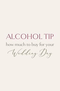 the words alcohol tip how much to buy for your wedding day are shown in red