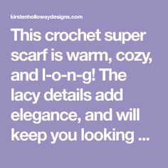 the text reads, this crochet super scarf is warm, cozy and l - on - g the lacy details add elegance, and will keep you looking