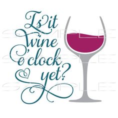 a glass of wine with the words'let it wine and clock yet? '