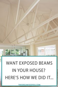 a living room with exposed beams in the ceiling and text overlay that reads, want exposed beams in your house? here's how we did it