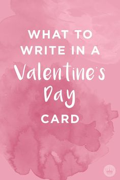 a pink watercolor background with the words what to write in a valentine's day card