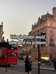 a red double decker bus driving down a street next to tall buildings with the words living in london would solve all of my problems