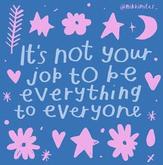 the words it's not your job to be everything to everyone on a blue background