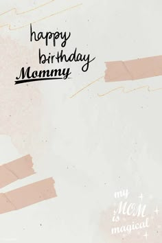 the words happy birthday mommy are written in black ink on a pink and white background