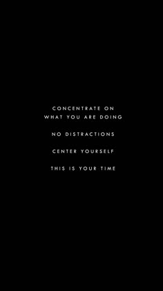 a black and white photo with the words, concentrate on what you are doing no instructions center yourself this is your time