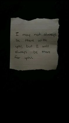 a piece of paper with the words i may not always be there with you, but i will always be there for you