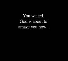 the words you waited god is about to amaze you now