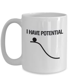 a white coffee mug with the words i have potential in black on it and an image of