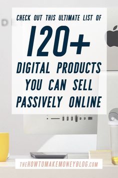 a desk with an apple computer on it and the words, 120 + digital products you can sell passively online