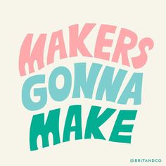 the words makers gonna make are painted in different colors and font styles on a white background