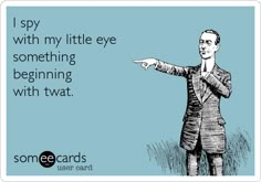 Sarcastic Pictures, Funny Ecards, I Spy, Funny Sarcastic, Made Me Laugh, Sarcastic Humor