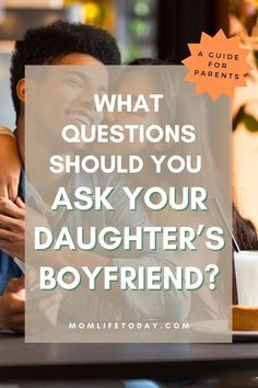 a man and woman sitting at a table with the text what questions should you ask your daughter's boyfriend?