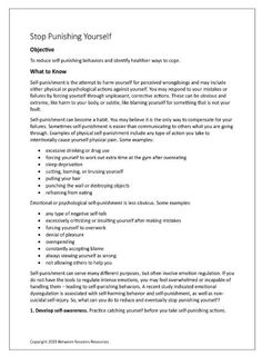 This worksheet talks about the various kind of self-punishment, including physical and emotional self-punishment. Physical self-punishment includes cutting and burning, sleep deprivation, and more. Psychological self-punishment can range from not letting others help you when you need it to forcing yourself to overwork. The worksheet offers six strategies to overcome self-punishment including a chart to record healthy coping behaviors. 5 pages. Dysphoria Ftm Tips, Coping Skills Worksheet, Group Worksheets, Cbt Therapy Worksheets, Recovering Addict Quotes, Mindful Self Compassion, Counselling Tools, Cbt Worksheets