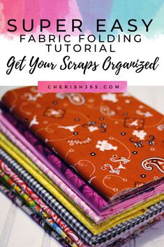 a pile of fabric with the text super easy fabric folding tips for scraps organized