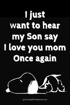 a black and white photo with the words i just want to hear my son say i love you mom once again