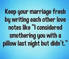 a quote that reads keep your marriage fresh by writing each other love notes like i considered something you with a pillow last night but didn't