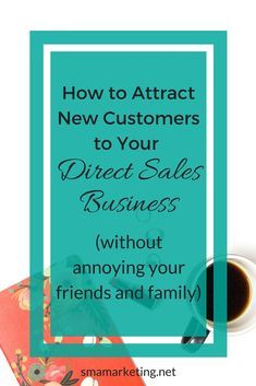 a cup of coffee next to a book with the title how to attract new customers to your direct sales business without annoying your friends and family