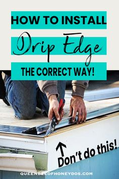 a man working on the edge of a boat with text overlay reading how to install drip edge the correct way don't do this