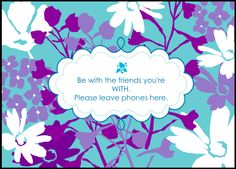 a blue and purple floral background with the words be with the friends you're with please leave phones here