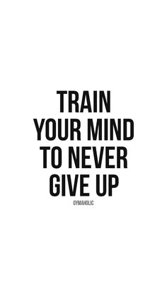 the words train your mind to never give up are shown in black on a white background