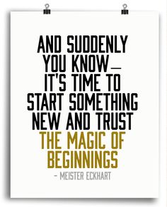 a poster with the quote, and someone you know it's time to start something new