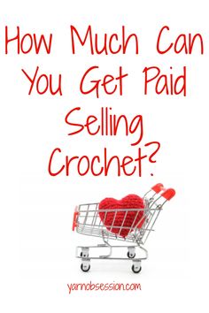 a shopping cart with a heart in it and the words how much can you get paid selling crochet?