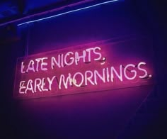 a neon sign that says late nights, early mornings