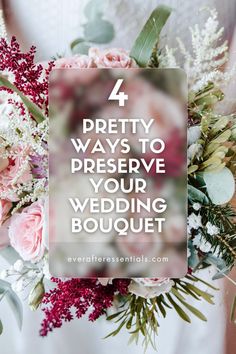 a bride holding her bouquet with the words 4 pretty ways to preserve your wedding bouquet