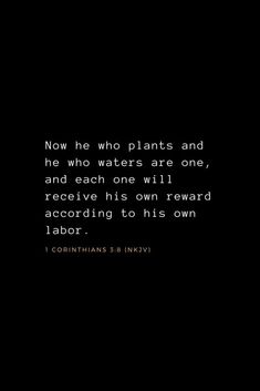 a black and white photo with the words now he who plants and he who waters are one, and each one will receive his own reward according to his own