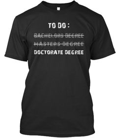 To Do: Bachelors Degree Masters Degree Doctorate Degree Black T-Shirt Front Cricut Heat Transfer Vinyl, Masters Graduation, Phd Gifts, College Graduation Photoshoot, Grad Shirts, Bachelor's Degree, Doctorate Degree, Grad Photoshoot