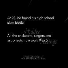 a black background with the text at 23 he found his high school slam book? hidden all the cricketers, singers and astronauts now work 9 to 5