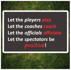 a sign that says let the players play let the coaches coach let the officials be positive