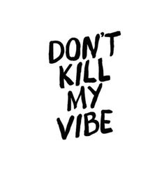 the words don't kill my vibe written in black ink