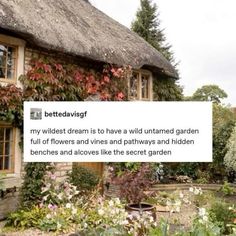 a sign in front of a house that says, bettedavif my wildest dream is to have a wild united garden full of flowers and vines and pathways and hidden benches above the secret garden