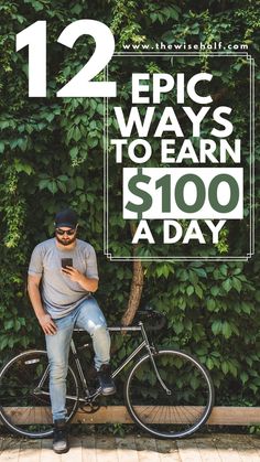 a man sitting on top of a bike texting 12 epic ways to earn $ 100 a day