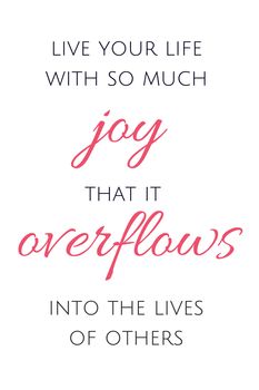 a quote with the words, live your life with so much joy that it overflows into the lives of others