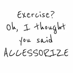 a handwritten note with the words exercise? oh, i thought you said accosserize