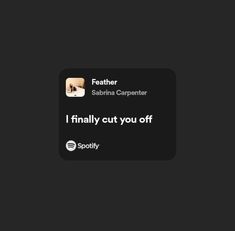 the text on the screen reads, i finally cut you off and featherer sabiana carpenter