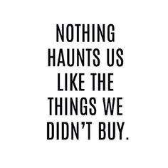 a black and white quote with the words nothing haunts us like the things we didn't buy