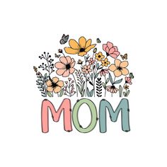 the word mom surrounded by flowers and butterflies