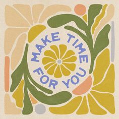 the words make time for you written in blue and yellow on a white background with an orange flower