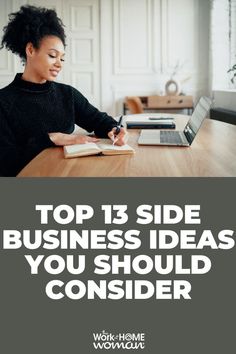 a woman sitting at a desk writing on a notebook with the words top 13 side business ideas you should consider