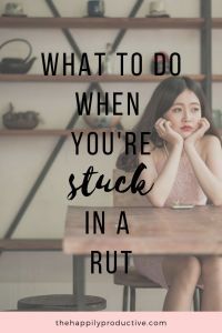 What to do when you’re stuck in a rut - The Happily Productive Get Out Of A Rut, Routine Day, In A Rut, Stuck In A Rut, Life Routines, Creating A Business