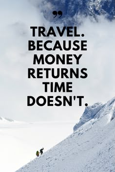 a poster with the words travel because money returns time doesn't written on it