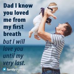 a man holding a baby up to his face with the words dad i know you loved me from my first breath but i will love you until my very last