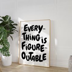 a black and white poster with the words every thing is figure - outable next to a potted plant