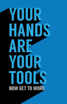 a poster with the words your hands are your tools now get to work