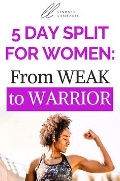 a woman flexing her muscles with the words 5 day split for women from weak to warrior